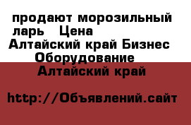 продают морозильный ларь › Цена ­ 25000-29000 - Алтайский край Бизнес » Оборудование   . Алтайский край